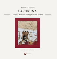 La cucina. Storie, ricette e immagini di un tempo - Librerie.coop