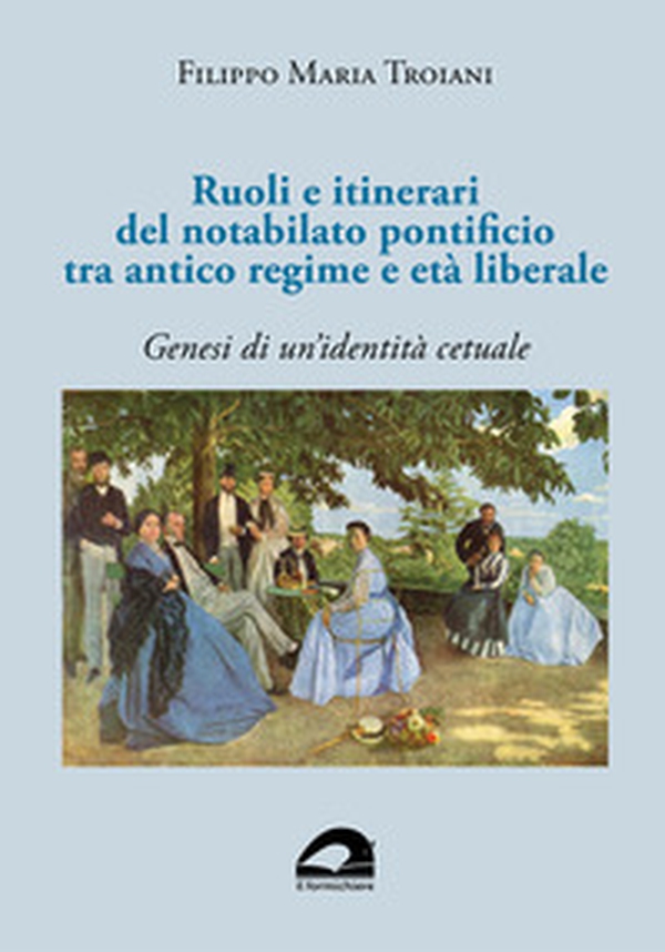 Ruoli e itinerari del notabilato pontificio tra antico regime e età liberale. Genesi di un'identità cetuale - Librerie.coop Ruoli e itinerari del notabilato pontificio tra antico regime e età liberale. Genesi di un'identità cetuale - Librerie.coop