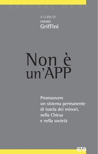 Non è un'App. Promuovere un sistema permanente di tutela dei minori, nella Chiesa e nella società - Librerie.coop