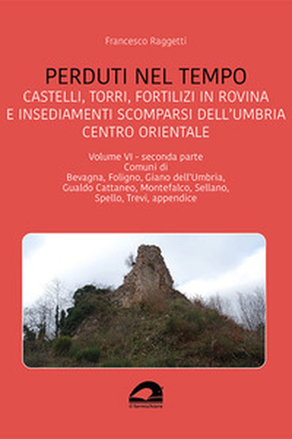 Perduti nel tempo. Castelli, torri, fortilizi in rovina e insediamenti scomparsi dell'Umbria centro orientale - Vol. 6\2 - Librerie.coop Perduti nel tempo. Castelli, torri, fortilizi in rovina e insediamenti scomparsi dell'Umbria centro orientale - Vol. 6\2 - Librerie.coop