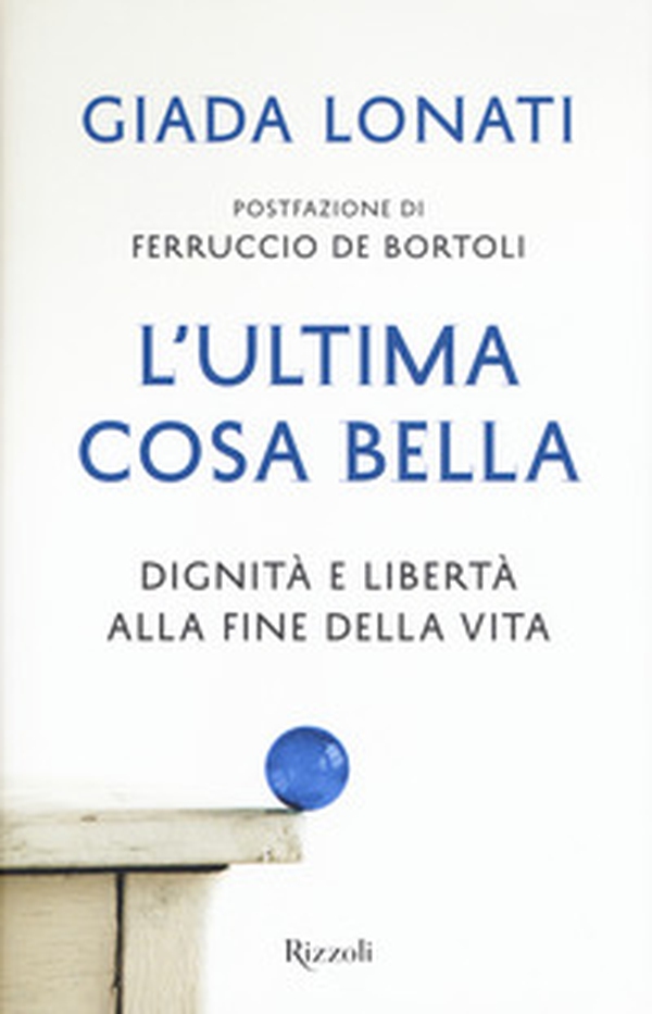 L'ultima cosa bella. Dignità e libertà alla fine della vita - Librerie.coop L'ultima cosa bella. Dignità e libertà alla fine della vita - Librerie.coop