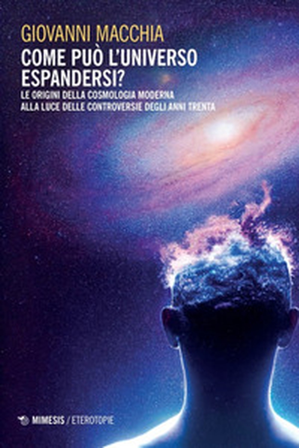 Come può l'universo espandersi? Le origini della cosmologia moderna alla luce delle controversie degli anni Trenta - Librerie.coop Come può l'universo espandersi? Le origini della cosmologia moderna alla luce delle controversie degli anni Trenta - Librerie.coop