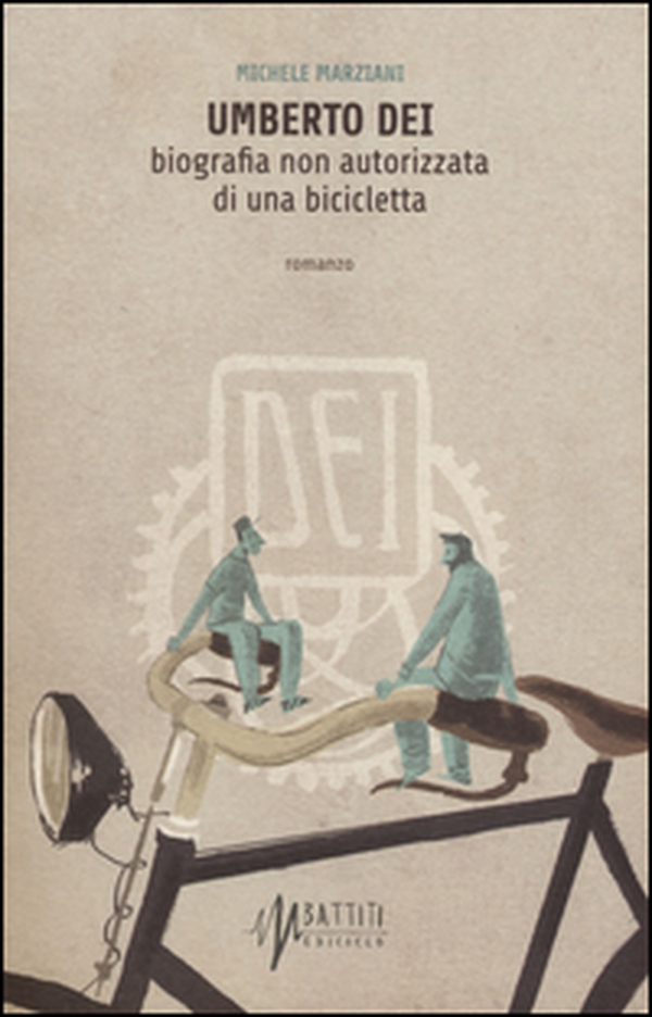 Umberto Dei. Biografia non autorizzata di una bicicletta - Librerie.coop Umberto Dei. Biografia non autorizzata di una bicicletta - Librerie.coop