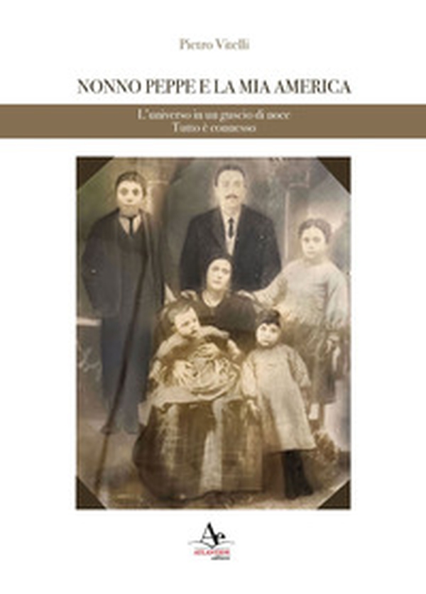 Nonno Peppe e la mia America. L'universo in un guscio di noce. Tutto è connesso - Librerie.coop Nonno Peppe e la mia America. L'universo in un guscio di noce. Tutto è connesso - Librerie.coop