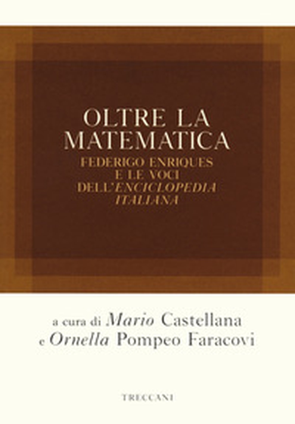 Oltre la matematica. Federico Enriques e le voci dell'«Enciclopedia italiana» - Librerie.coop Oltre la matematica. Federico Enriques e le voci dell'«Enciclopedia italiana» - Librerie.coop