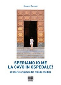 Speriamo io me la cavo in ospedale! 40 storie originali del mondo medico - Librerie.coop