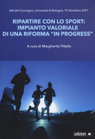 Ripartire con lo sport. Impianto valoriale di una riforma «in progress». Atti del Convegno Università di Bologna (10 dicembre 2021) - Librerie.coop