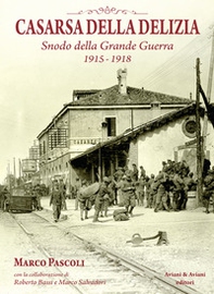 Casarsa della Delizia. Snodo della Grande Guerra 1915-1918 - Librerie.coop
