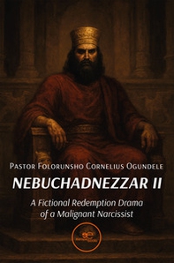 Nebuchadnezzar II. A fictional redemption drama of a malignant narcissist - Librerie.coop