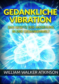 Gedankliche vibration. Das gesetz der anziehung in der gedankenwelt - Librerie.coop Gedankliche vibration. Das gesetz der anziehung in der gedankenwelt - Librerie.coop