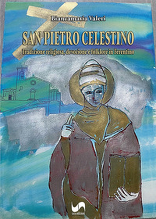 San Pietro Celestino. Tradizione religiosa, devozione e folklore in Ferentino - Librerie.coop
