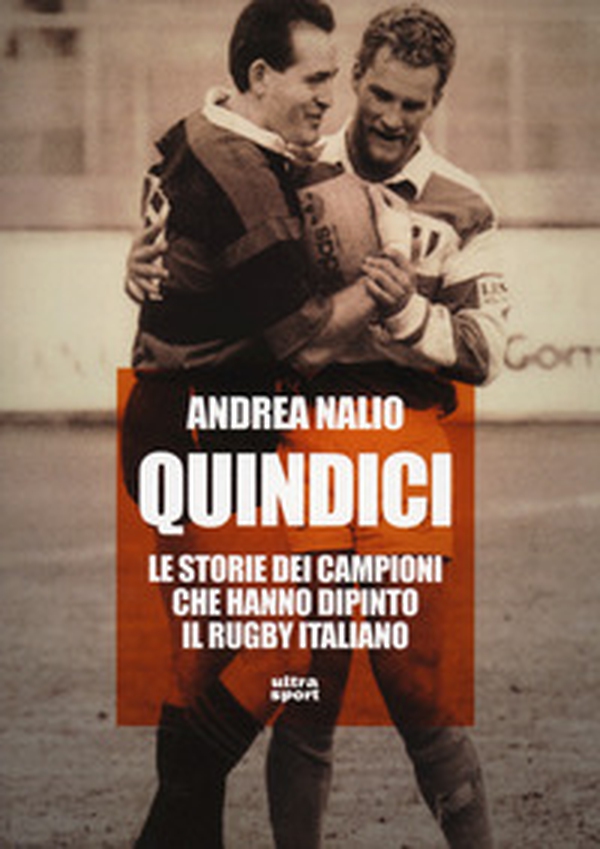 Quindici. Le storie dei campioni che hanno dipinto il rugby italiano - Librerie.coop Quindici. Le storie dei campioni che hanno dipinto il rugby italiano - Librerie.coop