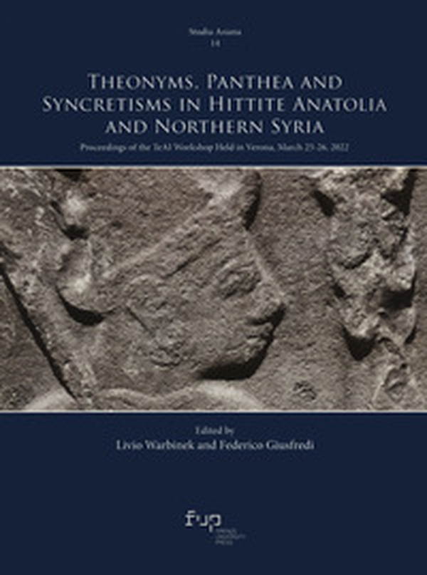 Theonyms, panthea and syncretisms in Hittite Anatolia and northern Syria. Proceedings of the TeAI workshop held in Verona, March 25-26, 2022 - Librerie.coop Theonyms, panthea and syncretisms in Hittite Anatolia and northern Syria. Proceedings of the TeAI workshop held in Verona, March 25-26, 2022 - Librerie.coop