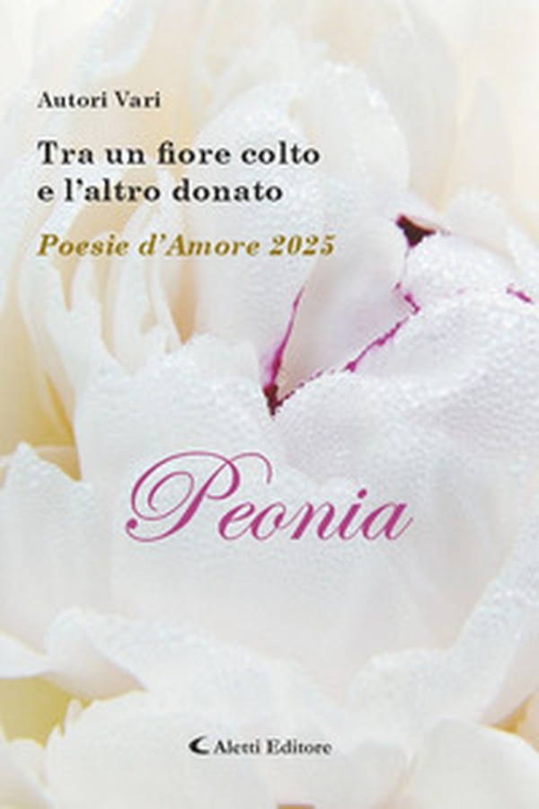 Tra un fiore colto e l'altro donato. Poesie d'amore 2025. Peonia - Librerie.coop Tra un fiore colto e l'altro donato. Poesie d'amore 2025. Peonia - Librerie.coop