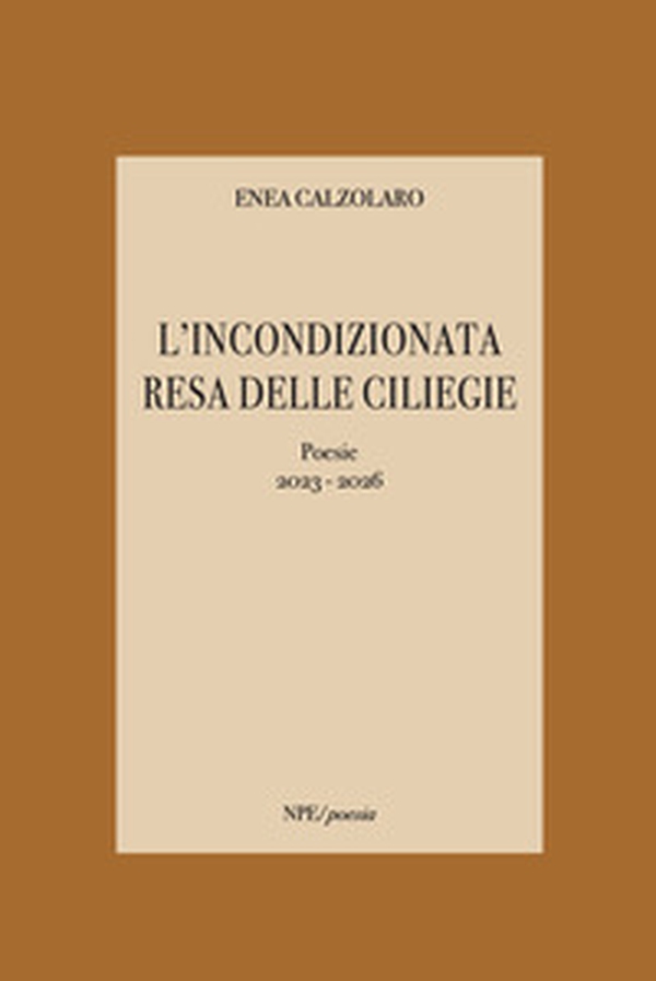 L'incondizionata resa delle ciliegie. Poesie 2023-2026 - Librerie.coop