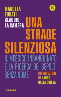 Una strage silenziosa. Il Messico insanguinato e la ricerca dei sepolti senza nome - Librerie.coop
