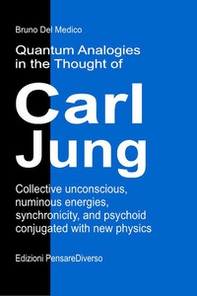 Quantum analogies in the thought of Carl Jung. Collective unconscious, numinous energies, synchronicity, and psychoid conjugated with new physics - Librerie.coop
