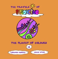The planet of colours. The travels of Palloncino - Vol. 12 - Librerie.coop The planet of colours. The travels of Palloncino - Vol. 12 - Librerie.coop