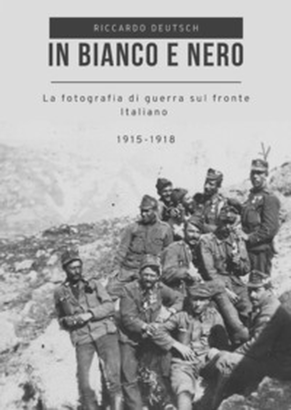 In bianco e nero. La fotografia di guerra sul fronte italiano 1915-1918 - Librerie.coop In bianco e nero. La fotografia di guerra sul fronte italiano 1915-1918 - Librerie.coop