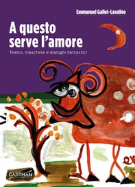 A questo serve l'amore. Teatro, maschere e dialoghi fantastici - Librerie.coop