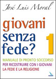 Giovani senza fede? Manuale di pronto soccorso per ricostruire con i giovani la fede e la religione - Vol. 1 - Librerie.coop