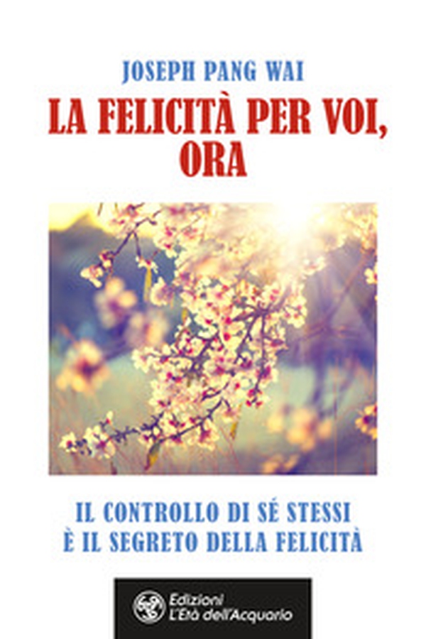 La felicità per voi, ora. Il controllo di sé stessi è il segreto della felicità - Librerie.coop La felicità per voi, ora. Il controllo di sé stessi è il segreto della felicità - Librerie.coop