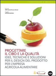 Progettare il cibo e la qualità. Idee, tecniche, soluzioni per il design del prodotto per l'impresa agricola-alimentare - Librerie.coop