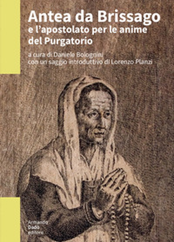 Antea da Brissago e l'apostolato per le anime del Purgatorio. Notizie da un manoscritto inedito del 1617 - Librerie.coop Antea da Brissago e l'apostolato per le anime del Purgatorio. Notizie da un manoscritto inedito del 1617 - Librerie.coop