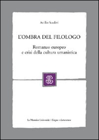 L'ombra del filologo. Romanzo europeo e crisi della cultura umanistica - Librerie.coop