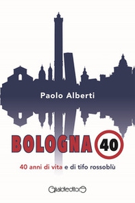 Bologna 40. 40 anni di vita e di tifo rossoblù - Librerie.coop