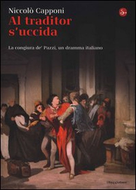 Al traditor s'uccida. La congiura de' Pazzi, un dramma italiano - Librerie.coop Al traditor s'uccida. La congiura de' Pazzi, un dramma italiano - Librerie.coop