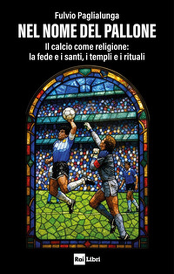 Nel nome del pallone. Il calcio come religione: la fede e i santi, i templi e i rituali - Librerie.coop