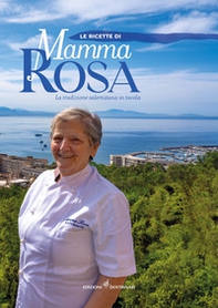 Le ricette di mamma Rosa. La tradizione salernitana in tavola - Librerie.coop Le ricette di mamma Rosa. La tradizione salernitana in tavola - Librerie.coop