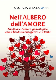 Nell'albero dell'amore. Pacificare l'albero genealogico con il perdono energetico e il reiki - Librerie.coop