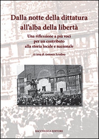 Dalla notte della dittatura all'alba della libertà. Una riflessione a più voci per un contributo alla storia locale e nazionale - Librerie.coop