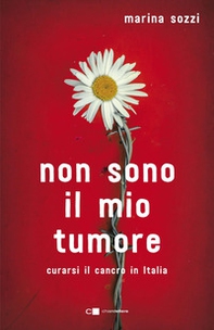 Non sono il mio tumore. Curarsi il cancro in Italia - Librerie.coop Non sono il mio tumore. Curarsi il cancro in Italia - Librerie.coop