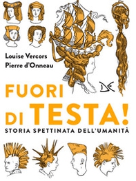 Fuori di testa! Storia spettinata dell'umanità - Librerie.coop