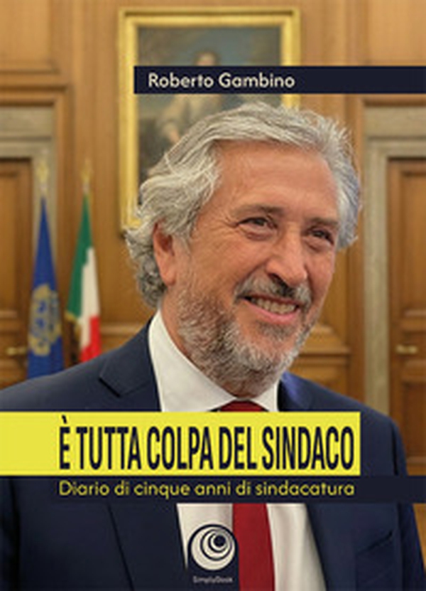 È tutta colpa del sindaco. Diario di cinque anni di sindacatura - Librerie.coop