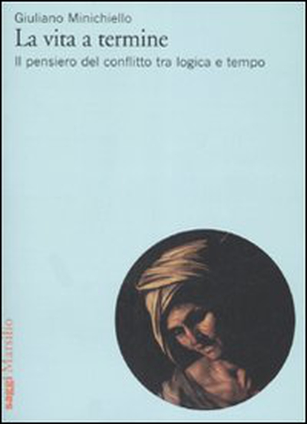 La vita a termine. Il pensiero del conflitto tra logica e tempo - Librerie.coop La vita a termine. Il pensiero del conflitto tra logica e tempo - Librerie.coop