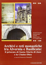 Archivi e reti monastiche tra Alvernia e Basilicata. Il priorato di Santa Maria di Juso e la chaise-dieu - Librerie.coop