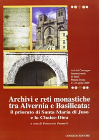 Archivi e reti monastiche tra Alvernia e Basilicata. Il priorato di Santa Maria di Juso e la chaise-dieu - Librerie.coop Archivi e reti monastiche tra Alvernia e Basilicata. Il priorato di Santa Maria di Juso e la chaise-dieu - Librerie.coop