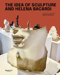The idea of sculpture and Helena Bacardi. Ediz. italiana e inglese - Librerie.coop