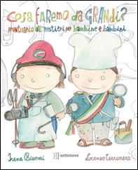 Cosa faremo da grandi? Prontuario di mestieri per bambine e bambini - Librerie.coop