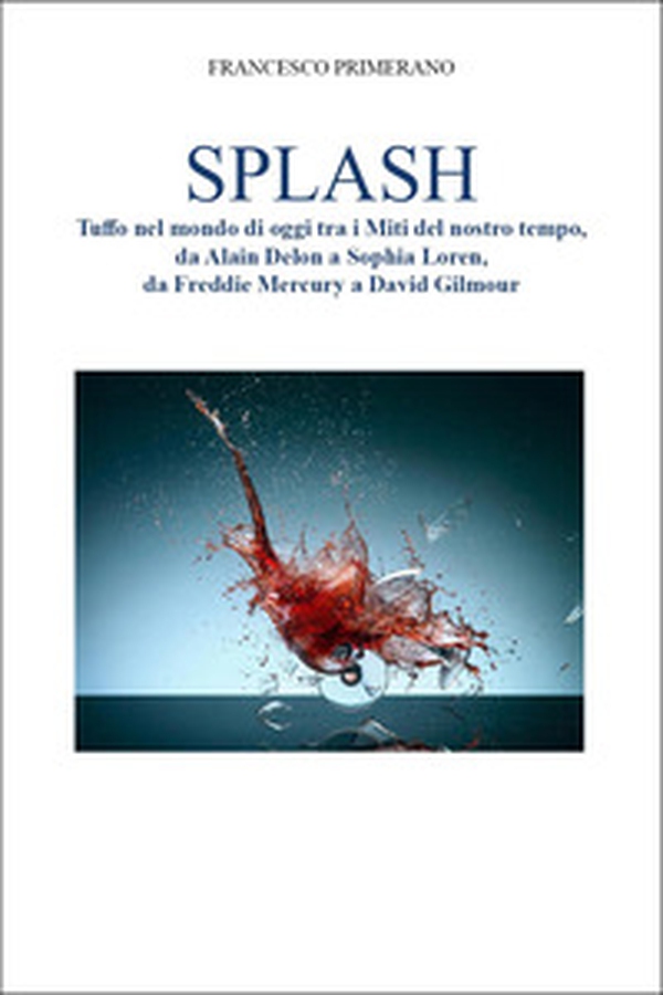 Splash. Tuffo nel mondo di oggi tra i miti del nostro tempo, da Alain Delon a Sophia Loren, da Freddie Mercury a David Gilmour - Librerie.coop Splash. Tuffo nel mondo di oggi tra i miti del nostro tempo, da Alain Delon a Sophia Loren, da Freddie Mercury a David Gilmour - Librerie.coop