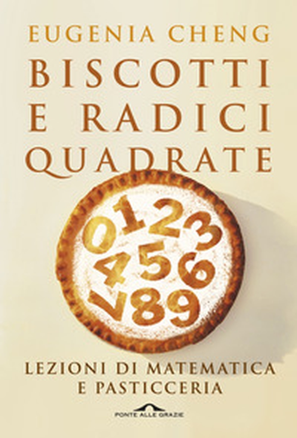 Biscotti e radici quadrate. Lezioni di matematica e pasticceria - Librerie.coop Biscotti e radici quadrate. Lezioni di matematica e pasticceria - Librerie.coop
