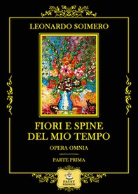 Fiori e spine del mio tempo. Opera omnia: parte prima - Librerie.coop