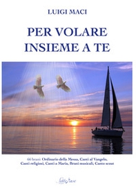 Per volare insieme a te. Canti religiosi e colonne sonore - Librerie.coop