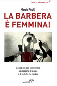 La Barbera è femmina. Viaggio non solo sentimentale alla scoperta del vino e di un'Italia che cambia - Librerie.coop