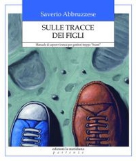 Sulle tracce dei figli. Manuale di sopravvivenza per genitori troppo «buoni» - Librerie.coop