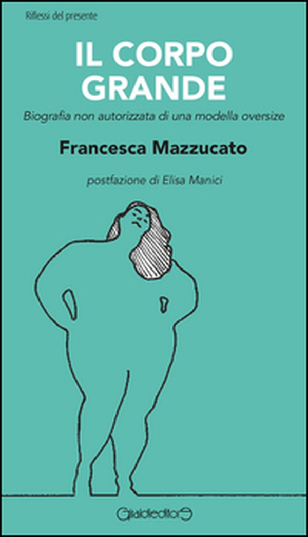 Il corpo grande. Biografia non autorizzata di una modella oversize - Librerie.coop Il corpo grande. Biografia non autorizzata di una modella oversize - Librerie.coop
